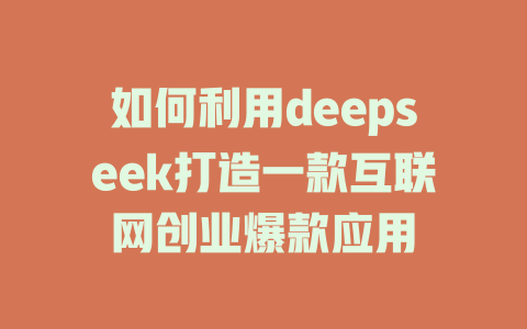 如何利用deepseek打造一款互联网创业爆款应用 - deepseek培训教程-deepseek培训教程