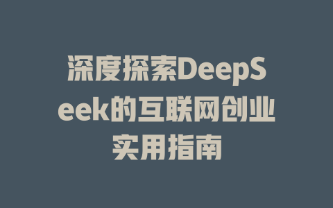 深度探索DeepSeek的互联网创业实用指南 - deepseek培训教程-deepseek培训教程