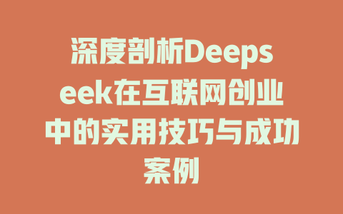 深度剖析Deepseek在互联网创业中的实用技巧与成功案例 - deepseek培训教程-deepseek培训教程