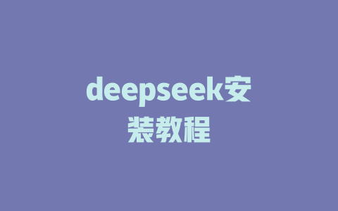 deepseek安装教程 - deepseek培训教程-deepseek培训教程