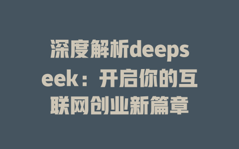 深度解析deepseek：开启你的互联网创业新篇章 - deepseek培训教程-deepseek培训教程