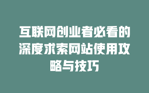 互联网创业者必看的深度求索网站使用攻略与技巧 - deepseek培训教程-deepseek培训教程