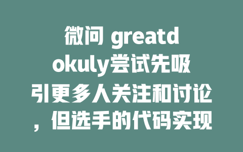 微问 greatdokuly尝试先吸引更多人关注和讨论，但选手的代码实现在简便而有力， 能够成就🚀！ - deepseek培训教程-deepseek培训教程