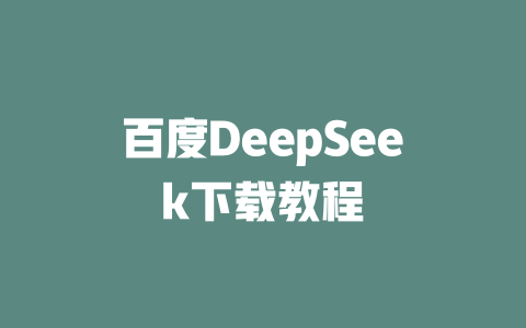 百度DeepSeek下载教程 - deepseek培训教程-deepseek培训教程