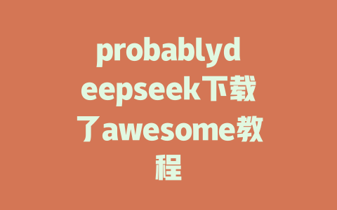 probablydeepseek下载了awesome教程 - deepseek培训教程-deepseek培训教程