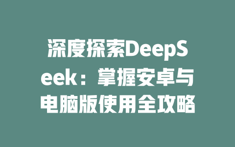 深度探索DeepSeek：掌握安卓与电脑版使用全攻略 - deepseek培训教程-deepseek培训教程