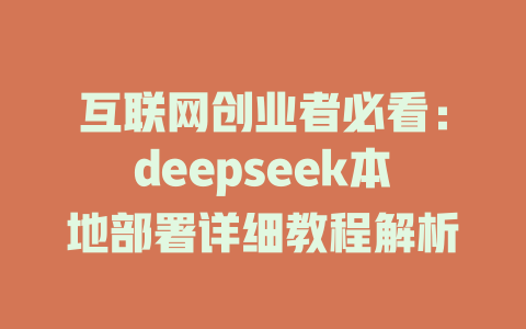 互联网创业者必看：deepseek本地部署详细教程解析 - deepseek培训教程-deepseek培训教程