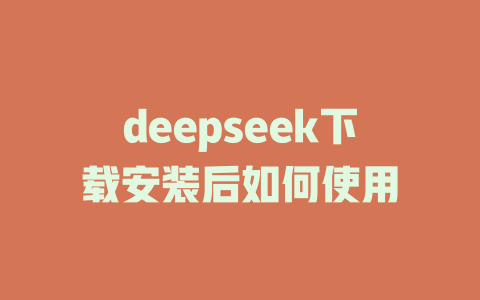 deepseek下载安装后如何使用 - deepseek培训教程-deepseek培训教程