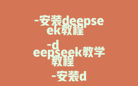 -安装deepseek教程 -deepseek教学教程 -安装deepseek教程指南 -deepseek教程书籍 -安装deepseek教程 -安装deepseek文档 -安装deepseek教程步骤 -deepseek教程书籍下载 -dealSeek安装教程 - deepseek培训教程-deepseek培训教程