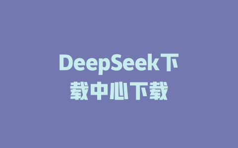 DeepSeek下载中心下载 - deepseek培训教程-deepseek培训教程