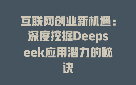 互联网创业新机遇：深度挖掘Deepseek应用潜力的秘诀 - deepseek培训教程-deepseek培训教程