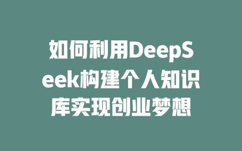 如何利用DeepSeek构建个人知识库实现创业梦想 - deepseek培训教程-deepseek培训教程