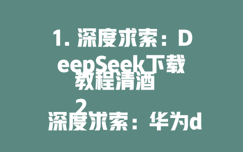 1. 深度求索：DeepSeek下载教程清酒 2. 深度求索：华为deepseek下载安装步骤 3. 深度求索：华为deepseek下载安装步骤解密 4. 深度求索：DeepSeek下载教程苹果版 5. 深度求索：DeepSeek download电脑版的操作流程 6. 深度求索：DeepSeek下载中有哪些关键词 7. 深度求索：华为DeepSeek下载安装教程 8. 深度求索：DeepSeek download在手机版上的应用体验 9. 深度求索：华为DeepSeek download VS DeepSeek cloud下载的差异 10. 深度求索：深度求索：DeepSeek下载苹果版的操作指南 11. 深度求索：DeepSeek download黑obi版如何下载 12. 深度求索：深度求索下载教程解密步骤 13. 深度求索：DeepSeek download权限设置显示错误 14. 深度求索：深度求索下载过程中的困惑与解决 15. 深度求索：深度求索下载苹果内购版的操作指南 16. 深度求索：深度求索：DeepSeek download电脑版的常用工具 17. 深度求索：深度求索下载教程的原创使用体验 18. 深度求索：深度求索下载_steps中的↙电梯包围 19. 深度求索：深度求索下载说明与操作流程 - deepseek培训教程-deepseek培训教程