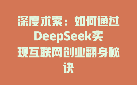 深度求索：如何通过DeepSeek实现互联网创业翻身秘诀 - deepseek培训教程-deepseek培训教程