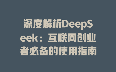 深度解析DeepSeek：互联网创业者必备的使用指南 - deepseek培训教程-deepseek培训教程