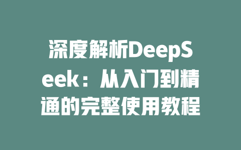 深度解析DeepSeek：从入门到精通的完整使用教程 - deepseek培训教程-deepseek培训教程