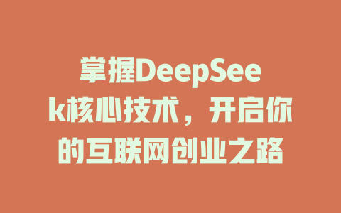 掌握DeepSeek核心技术，开启你的互联网创业之路 - deepseek培训教程-deepseek培训教程