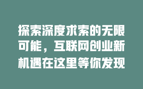 探索深度求索的无限可能，互联网创业新机遇在这里等你发现 - deepseek培训教程-deepseek培训教程