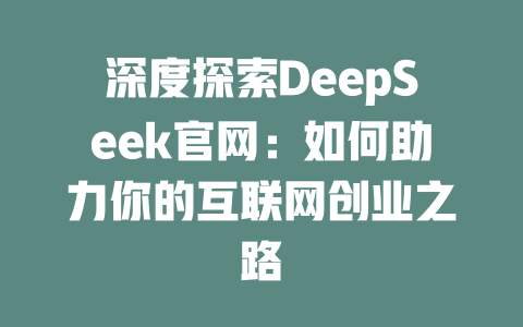 深度探索DeepSeek官网：如何助力你的互联网创业之路 - deepseek培训教程-deepseek培训教程