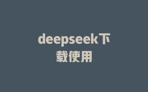 deepseek下载使用 - deepseek培训教程-deepseek培训教程