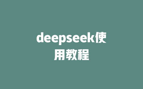 deepseek使用教程 - deepseek培训教程-deepseek培训教程