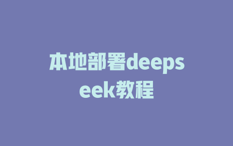 本地部署deepseek教程 - deepseek培训教程-deepseek培训教程