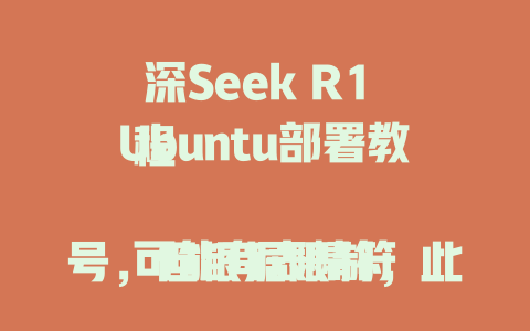 深Seek R1 Ubuntu部署教程 可能有表情符号，但根据限制，此处使用中文示例 - deepseek培训教程-deepseek培训教程