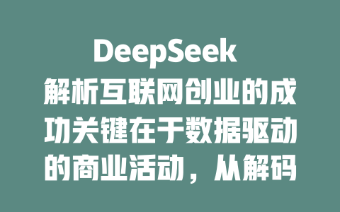 DeepSeek 解析互联网创业的成功关键在于数据驱动的商业活动，从解码技术发展出中国无关品牌官网账号，已经成为互联网行的代表。 - deepseek培训教程-deepseek培训教程