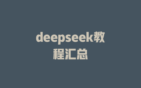 deepseek教程汇总 - deepseek培训教程-deepseek培训教程