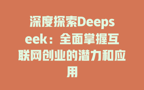 深度探索Deepseek：全面掌握互联网创业的潜力和应用 - deepseek培训教程-deepseek培训教程