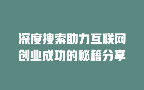 深度搜索助力互联网创业成功的秘籍分享 - deepseek培训教程-deepseek培训教程