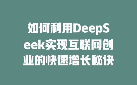 如何利用DeepSeek实现互联网创业的快速增长秘诀 - deepseek培训教程-deepseek培训教程