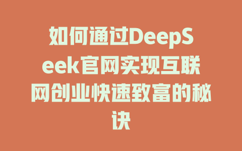 如何通过DeepSeek官网实现互联网创业快速致富的秘诀 - deepseek培训教程-deepseek培训教程