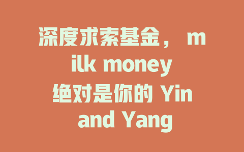 深度求索基金， milk money绝对是你的 Yin and Yang的组合！ dipping pins in the market， liquidating positions， these are action verbs you can count on. - deepseek培训教程-deepseek培训教程