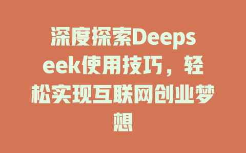 深度探索Deepseek使用技巧，轻松实现互联网创业梦想 - deepseek培训教程-deepseek培训教程