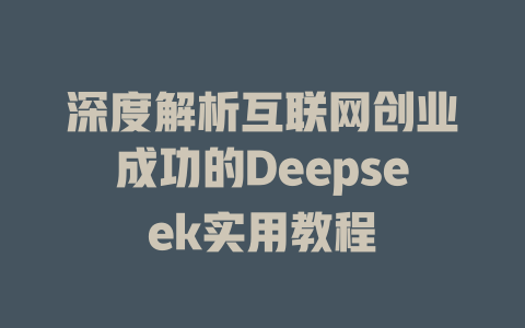 深度解析互联网创业成功的Deepseek实用教程 - deepseek培训教程-deepseek培训教程