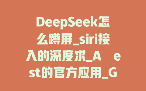 DeepSeek怎么蹲屏_siri接入的深度求_A�est的官方应用_GOAL - deepseek培训教程-deepseek培训教程