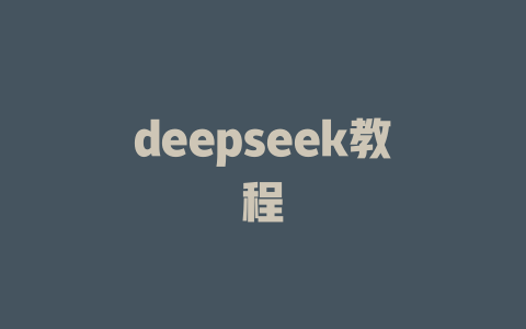 deepseek教程 - deepseek培训教程-deepseek培训教程