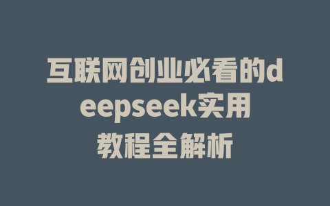 互联网创业必看的deepseek实用教程全解析 - deepseek培训教程-deepseek培训教程