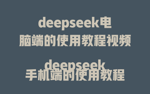 deepseek电脑端的使用教程视频 deepseek手机端的使用教程 - deepseek培训教程-deepseek培训教程