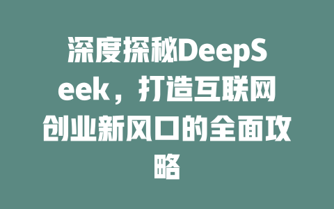 深度探秘DeepSeek，打造互联网创业新风口的全面攻略 - deepseek培训教程-deepseek培训教程