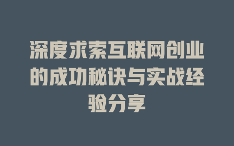 深度求索互联网创业的成功秘诀与实战经验分享 - deepseek培训教程-deepseek培训教程