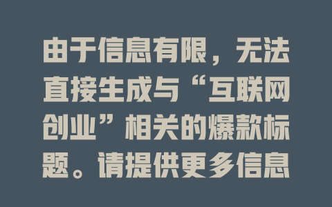 由于信息有限，无法直接生成与“互联网创业”相关的爆款标题。请提供更多信息或明确需求，我将更有针对性地帮助您。 - deepseek培训教程-deepseek培训教程