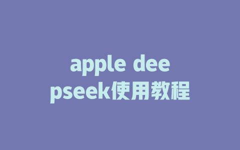 apple deepseek使用教程 - deepseek培训教程-deepseek培训教程