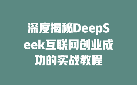 深度揭秘DeepSeek互联网创业成功的实战教程 - deepseek培训教程-deepseek培训教程