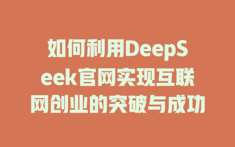 如何利用DeepSeek官网实现互联网创业的突破与成功 - deepseek培训教程-deepseek培训教程