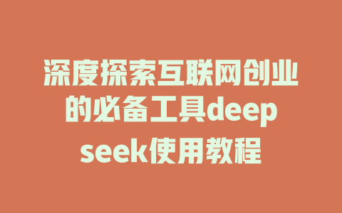 深度探索互联网创业的必备工具deepseek使用教程 - deepseek培训教程-deepseek培训教程