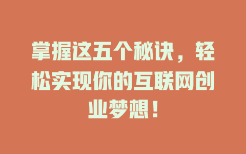 掌握这五个秘诀，轻松实现你的互联网创业梦想！ - deepseek培训教程-deepseek培训教程