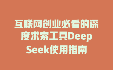 互联网创业必看的深度求索工具DeepSeek使用指南 - deepseek培训教程-deepseek培训教程