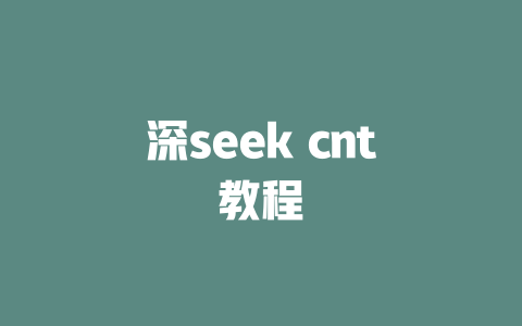 深seek cnt教程 - deepseek培训教程-deepseek培训教程